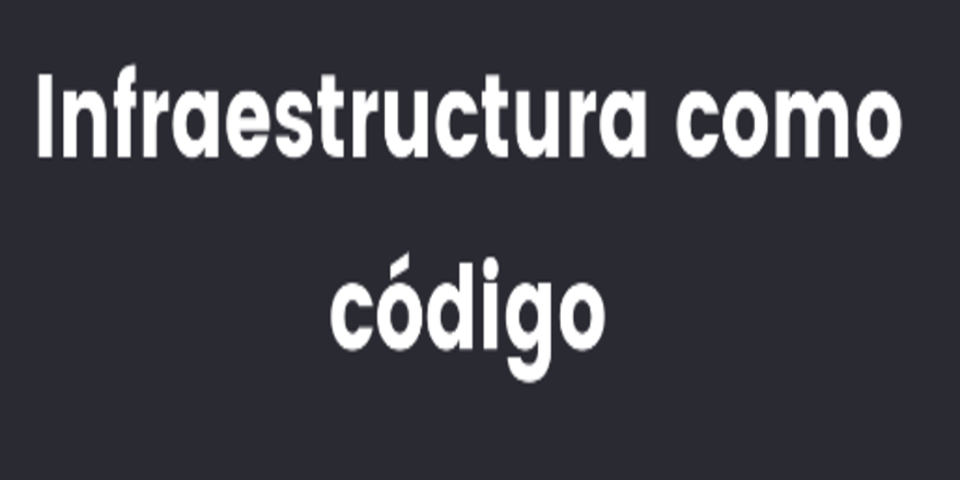 Infraestructura como Código &#8211; IaC